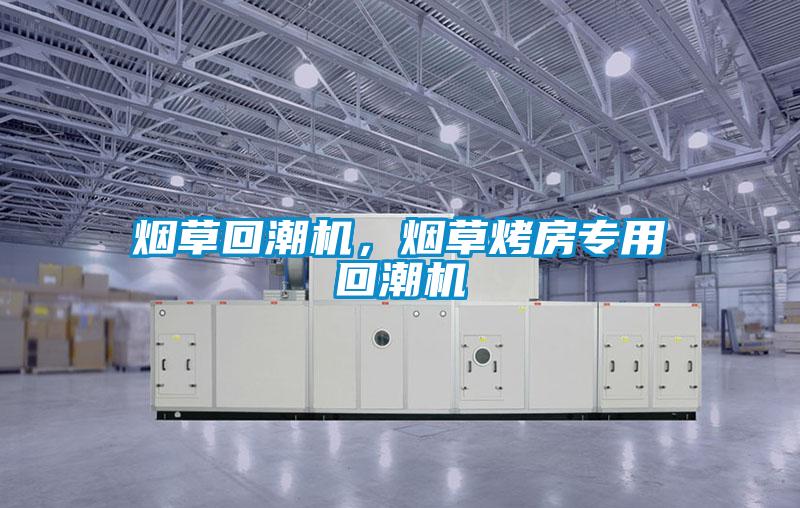 煙草回潮機，煙草烤房專用回潮機