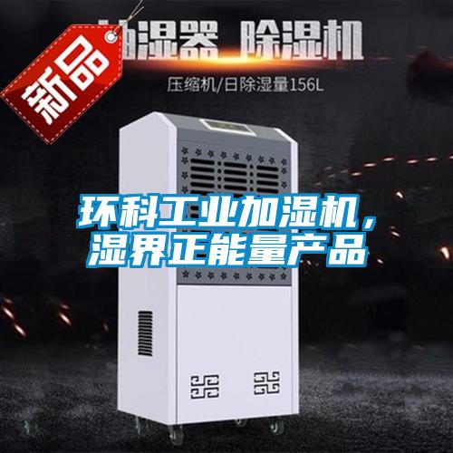 環(huán)科工業(yè)加濕機(jī)，濕界正能量產(chǎn)品
