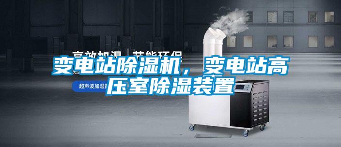 變電站除濕機，變電站高壓室除濕裝置