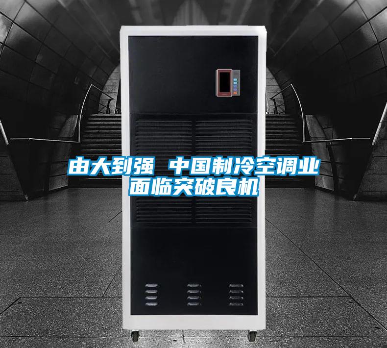 由大到強 中國制冷空調業(yè)面臨突破良機