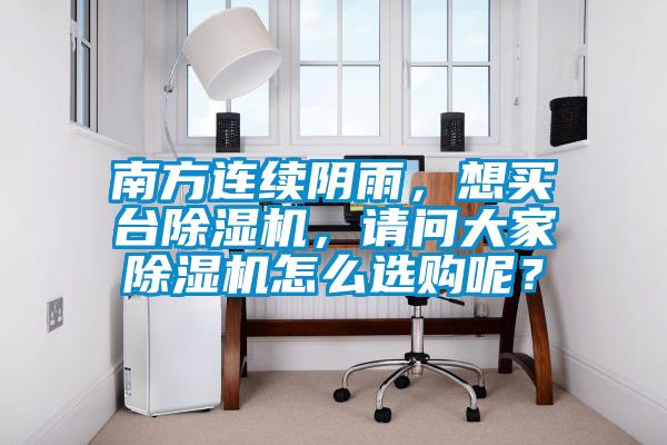 南方連續(xù)陰雨，想買臺(tái)除濕機(jī)，請(qǐng)問大家除濕機(jī)怎么選購呢？