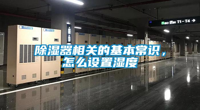 除濕器相關(guān)的基本常識(shí)，怎么設(shè)置濕度
