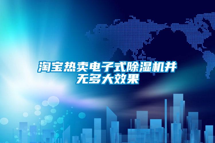 淘寶熱賣電子式除濕機(jī)并無(wú)多大效果
