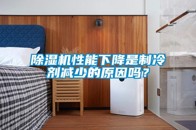 除濕機性能下降是制冷劑減少的原因嗎？