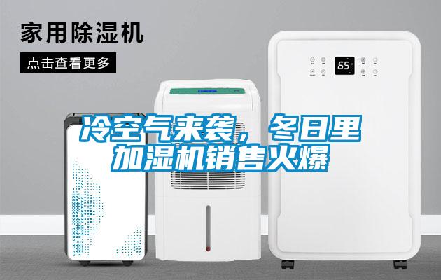 冷空氣來(lái)襲，冬日里加濕機(jī)銷售火爆