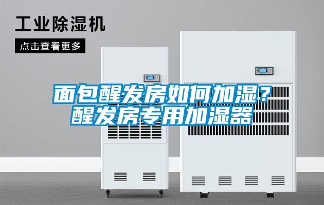 面包醒發(fā)房如何加濕？醒發(fā)房專用加濕器
