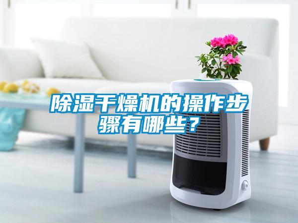 除濕干燥機(jī)的操作步驟有哪些？