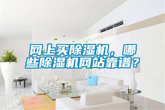 網(wǎng)上買除濕機(jī)，哪些除濕機(jī)網(wǎng)站靠譜？