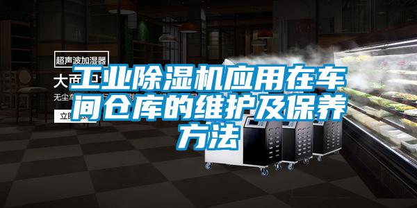 工業(yè)除濕機應用在車間倉庫的維護及保養(yǎng)方法