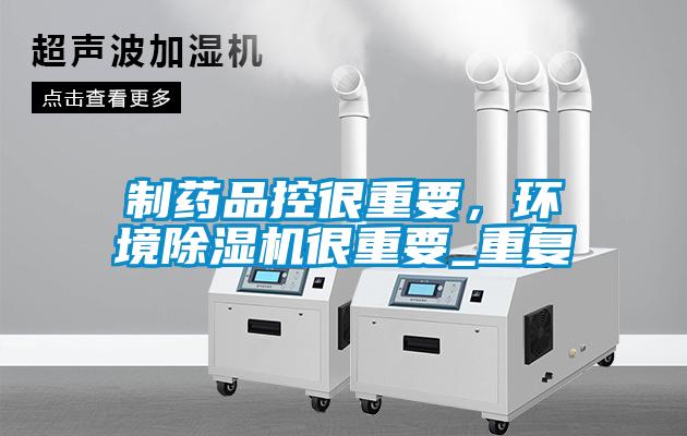 制藥品控很重要，環(huán)境除濕機(jī)很重要_重復(fù)