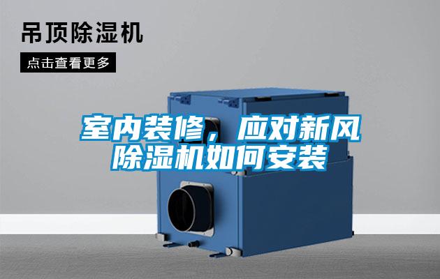 室內(nèi)裝修，應(yīng)對(duì)新風(fēng)除濕機(jī)如何安裝