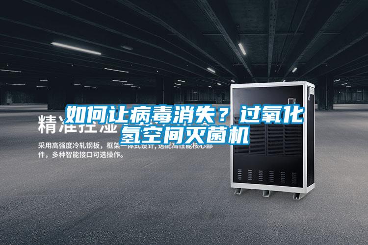 如何讓病毒消失？過氧化氫空間滅菌機(jī)