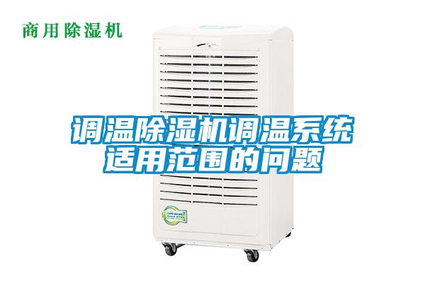 調溫除濕機調溫系統(tǒng)適用范圍的問題