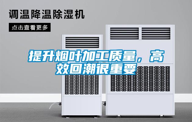 提升煙葉加工質(zhì)量，高效回潮很重要
