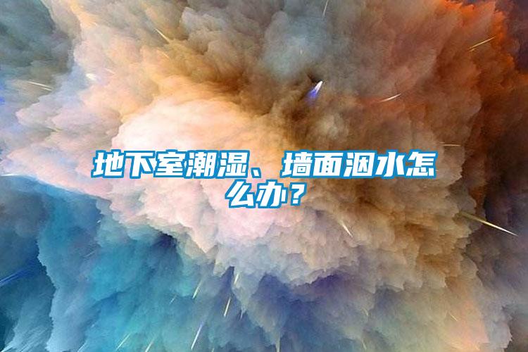 地下室潮濕、墻面洇水怎么辦？