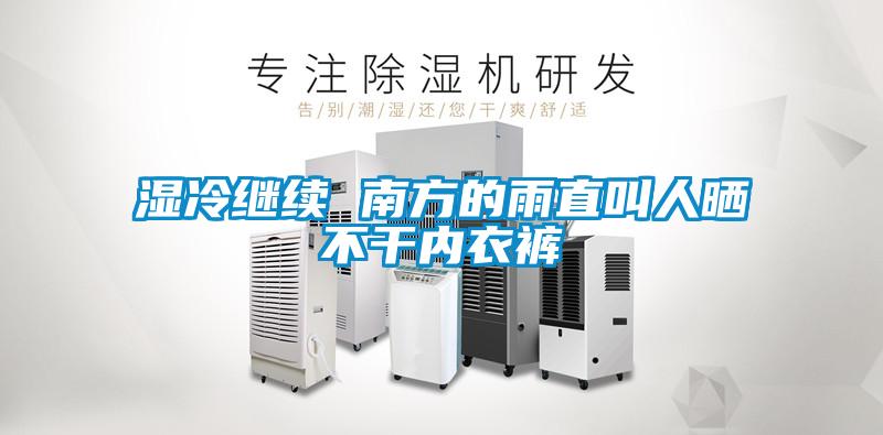 濕冷繼續(xù) 南方的雨直叫人曬不干內衣褲