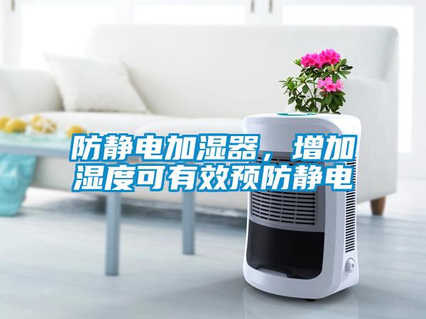 防靜電加濕器，增加濕度可有效預防靜電