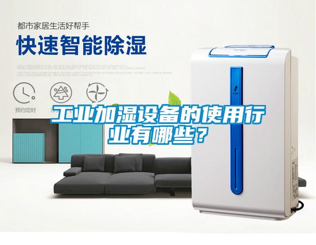 工業(yè)加濕設(shè)備的使用行業(yè)有哪些？