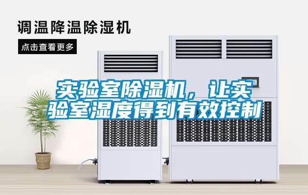 實(shí)驗(yàn)室除濕機(jī)，讓實(shí)驗(yàn)室濕度得到有效控制