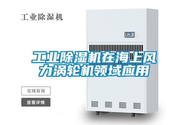 工業(yè)除濕機在海上風(fēng)力渦輪機領(lǐng)域應(yīng)用