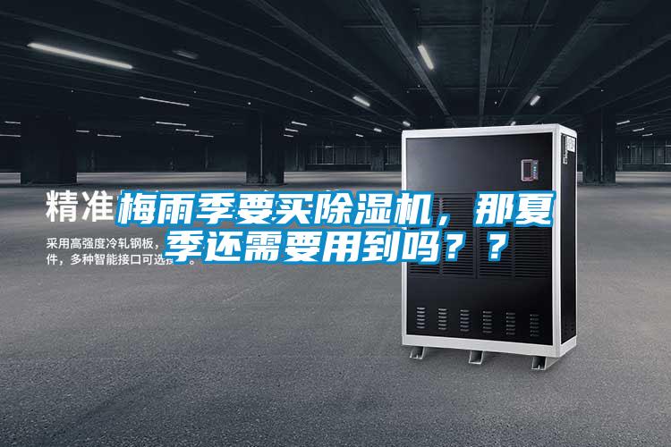 梅雨季要買(mǎi)除濕機(jī)，那夏季還需要用到嗎？？