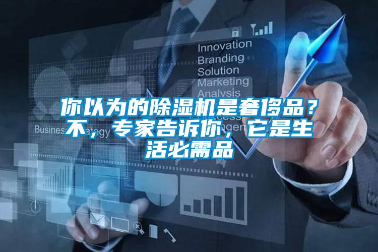 你以為的除濕機(jī)是奢侈品？不，專家告訴你，它是生活必需品