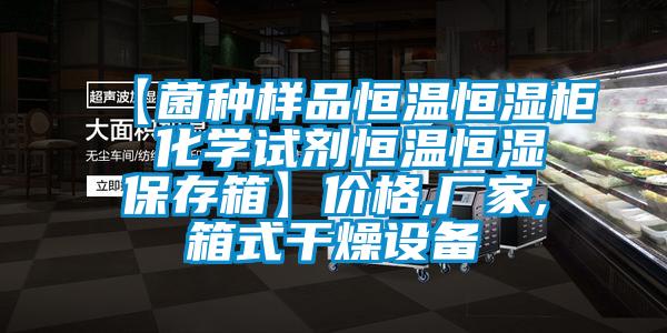 【菌種樣品恒溫恒濕柜 化學(xué)試劑恒溫恒濕保存箱】?jī)r(jià)格,廠家,箱式干燥設(shè)備