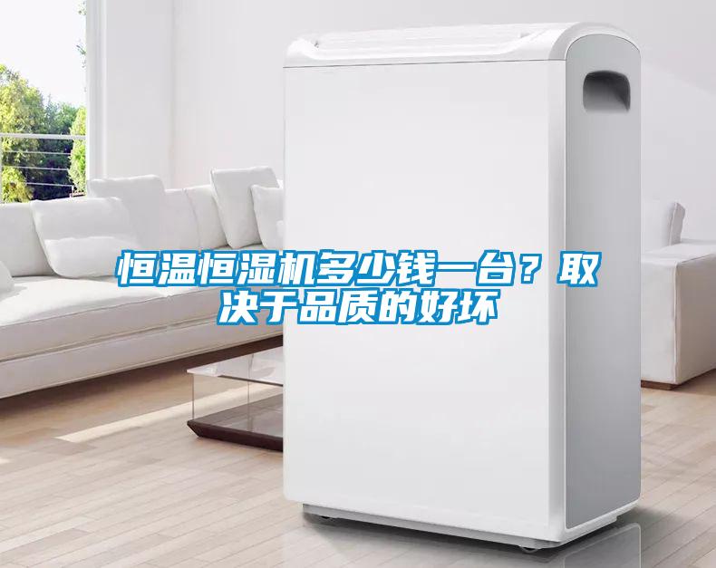 恒溫恒濕機多少錢一臺？取決于品質(zhì)的好壞
