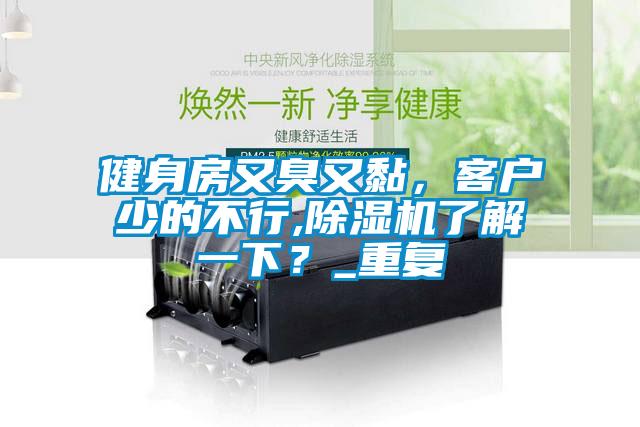 健身房又臭又黏，客戶少的不行,除濕機了解一下？_重復(fù)