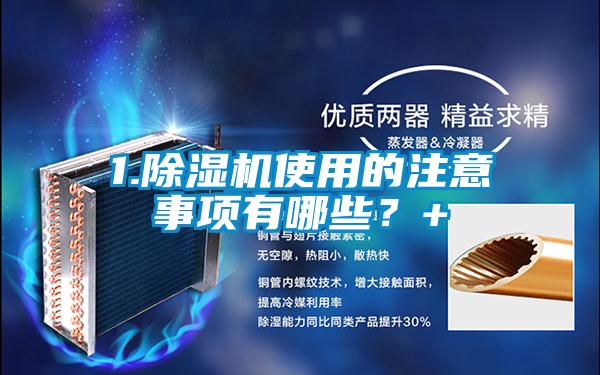 1.除濕機(jī)使用的注意事項(xiàng)有哪些？+