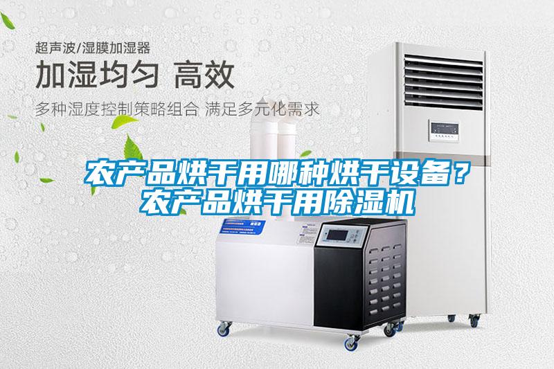 農(nóng)產(chǎn)品烘干用哪種烘干設備？農(nóng)產(chǎn)品烘干用除濕機
