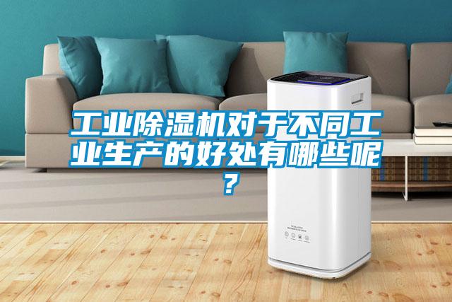 工業(yè)除濕機(jī)對(duì)于不同工業(yè)生產(chǎn)的好處有哪些呢？