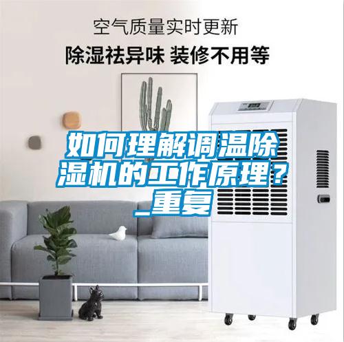 如何理解調(diào)溫除濕機(jī)的工作原理？_重復(fù)