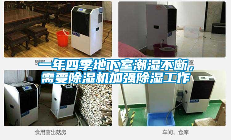 一年四季地下室潮濕不斷，需要除濕機(jī)加強(qiáng)除濕工作
