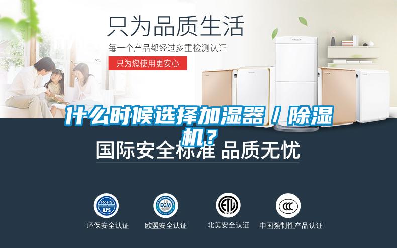 什么時(shí)候選擇加濕器／除濕機(jī)？