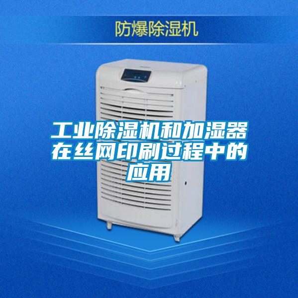 工業(yè)除濕機和加濕器在絲網(wǎng)印刷過程中的應用