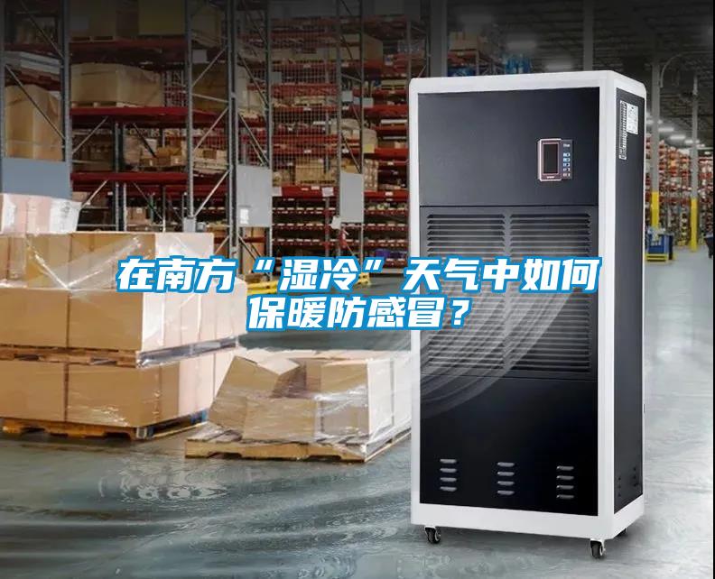 在南方“濕冷”天氣中如何保暖防感冒？