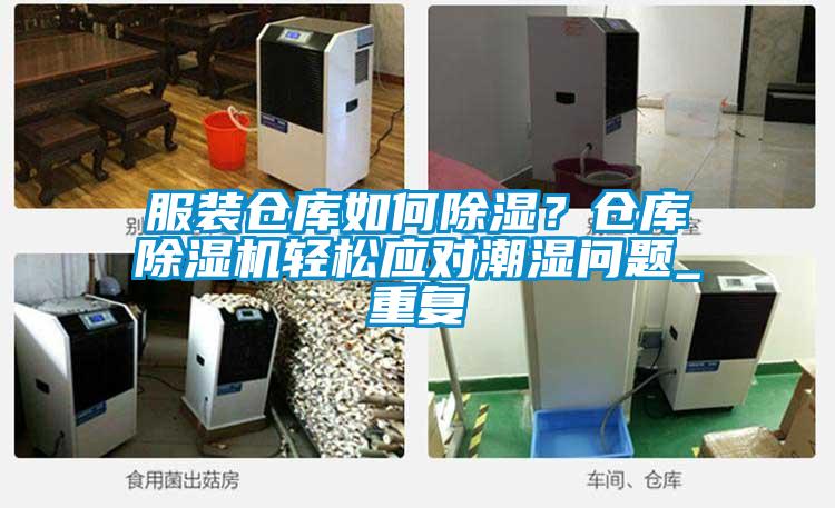 服裝倉庫如何除濕？倉庫除濕機(jī)輕松應(yīng)對潮濕問題_重復(fù)