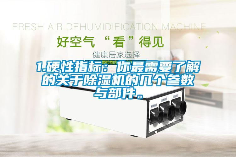 1.硬性指標(biāo)：你最需要了解的關(guān)于除濕機(jī)的幾個(gè)參數(shù)與部件。