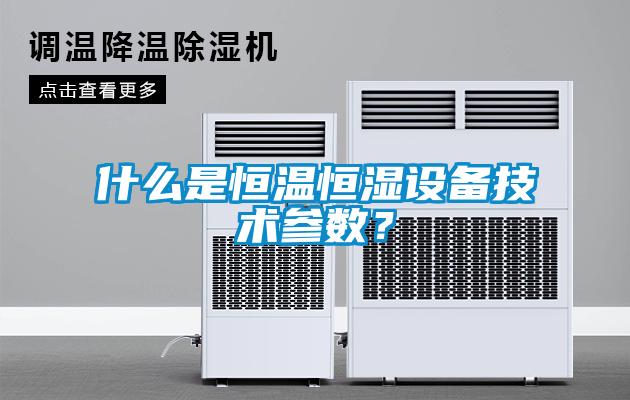什么是恒溫恒濕設(shè)備技術(shù)參數(shù)？