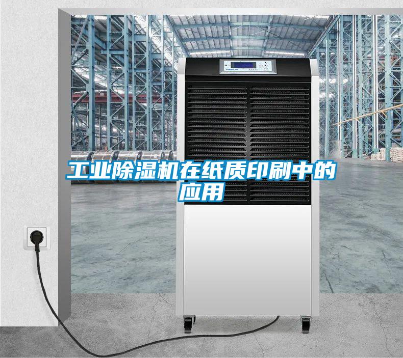 工業(yè)除濕機在紙質(zhì)印刷中的應(yīng)用