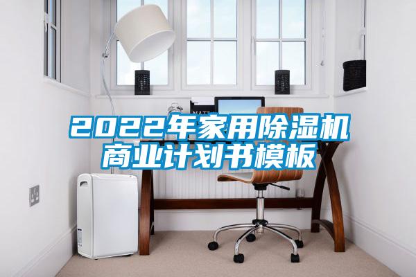 2022年家用除濕機(jī)商業(yè)計(jì)劃書(shū)模板