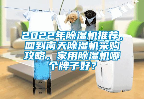 2022年除濕機推薦，回到南天除濕機采購攻略，家用除濕機哪個牌子好？
