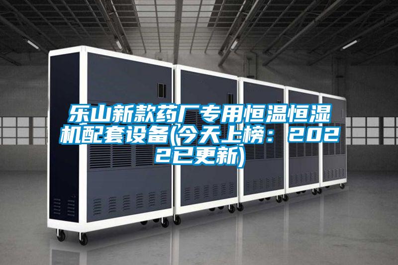 樂(lè)山新款藥廠專用恒溫恒濕機(jī)配套設(shè)備(今天上榜：2022已更新)