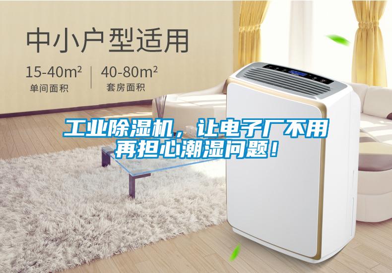 工業(yè)除濕機(jī)，讓電子廠不用再擔(dān)心潮濕問題！