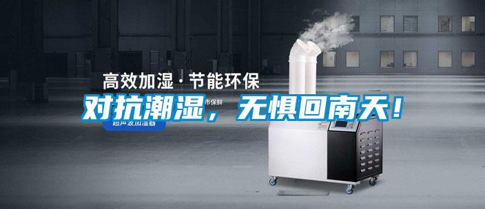 對(duì)抗潮濕，無懼回南天！