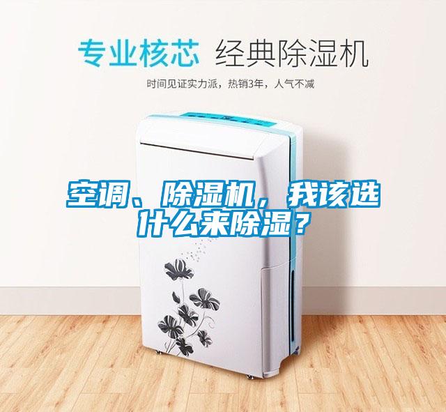 空調(diào)、除濕機，我該選什么來除濕？