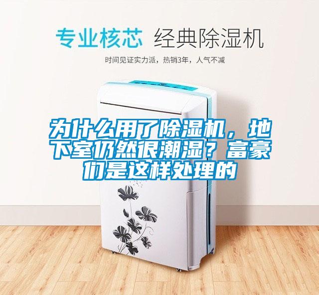 為什么用了除濕機(jī)，地下室仍然很潮濕？富豪們是這樣處理的