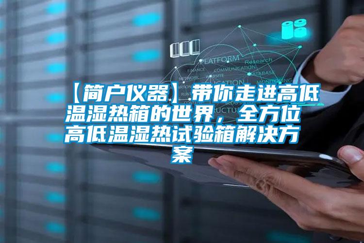 【簡(jiǎn)戶儀器】帶你走進(jìn)高低溫濕熱箱的世界，全方位高低溫濕熱試驗(yàn)箱解決方案