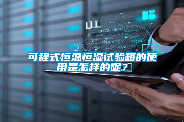 可程式恒溫恒濕試驗(yàn)箱的使用是怎樣的呢？